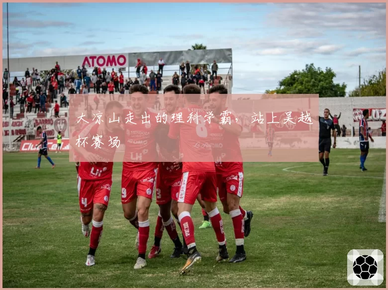 大凉山走出的理科学霸，站上吴越杯赛场